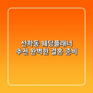 선학동 웨딩플래너 추천: 완벽한 결혼 준비👰🤵