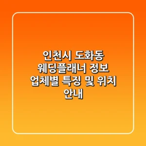 인천시 도화동 웨딩플래너 정보: 업체별 특징 및 위치 안내
