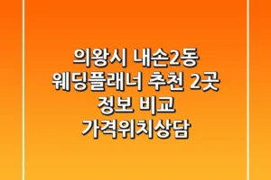 의왕시 내손2동 웨딩플래너 추천: 2곳 정보 비교 (가격/위치/상담)