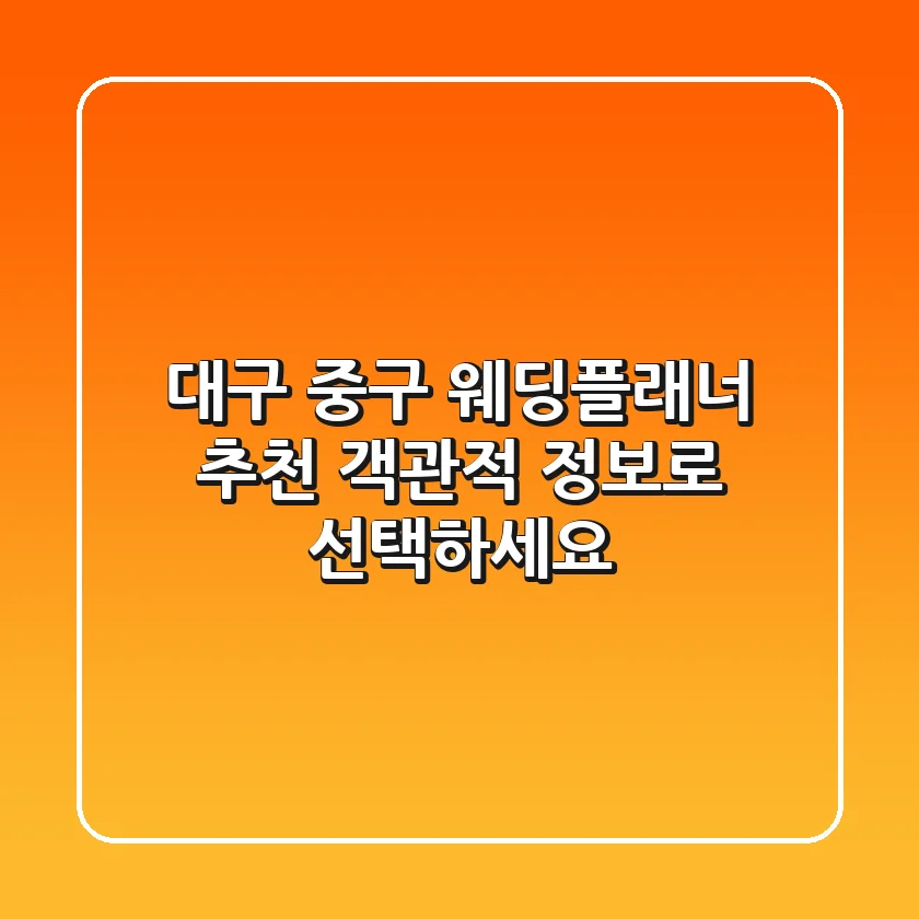 대구 중구 웨딩플래너 추천: 객관적 정보로 선택하세요!