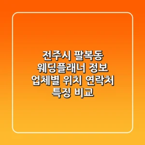 전주시 팔복동 웨딩플래너 정보: 업체별 위치, 연락처, 특징 비교