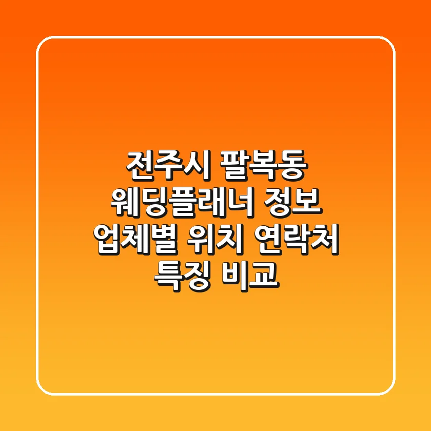 전주시 팔복동 웨딩플래너 정보: 업체별 위치, 연락처, 특징 비교