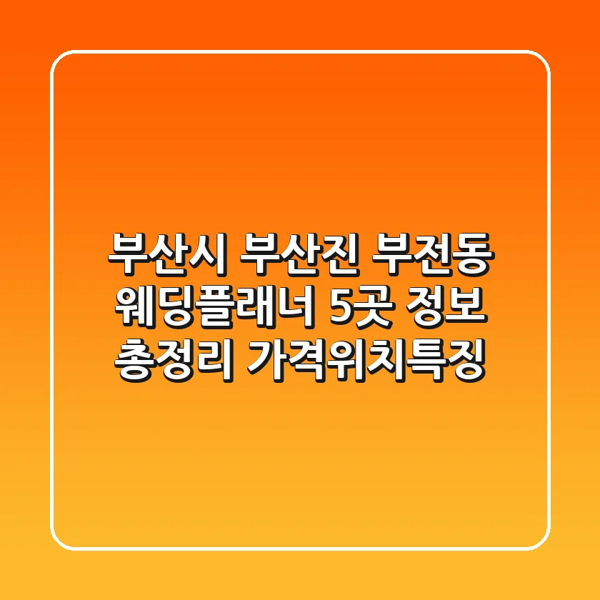 부산시 부산진 부전동 웨딩플래너 5곳 정보 총정리 - 가격/위치/특징