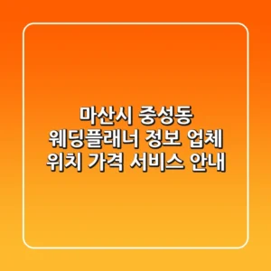 마산시 중성동 웨딩플래너 정보: 업체 위치, 가격, 서비스 안내