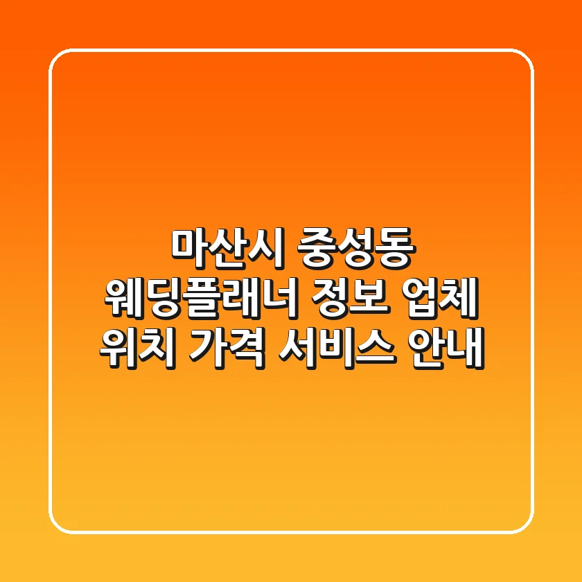 마산시 중성동 웨딩플래너 정보: 업체 위치, 가격, 서비스 안내