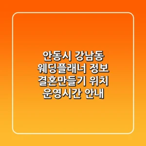 안동시 강남동 웨딩플래너 정보: 결혼만들기 위치, 운영시간 안내