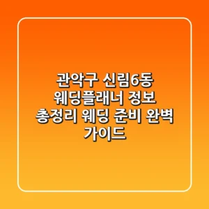 관악구 신림6동 웨딩플래너 정보 총정리 - 웨딩 준비 완벽 가이드