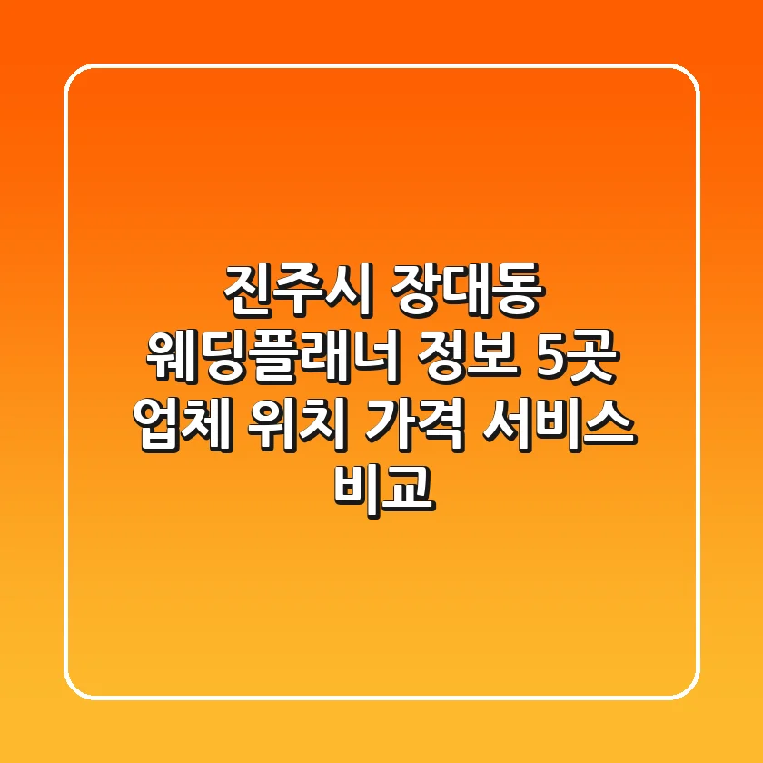 진주시 장대동 웨딩플래너 정보: 5곳 업체 위치, 가격, 서비스 비교