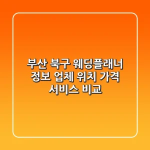부산 북구 웨딩플래너 정보: 업체 위치, 가격, 서비스 비교