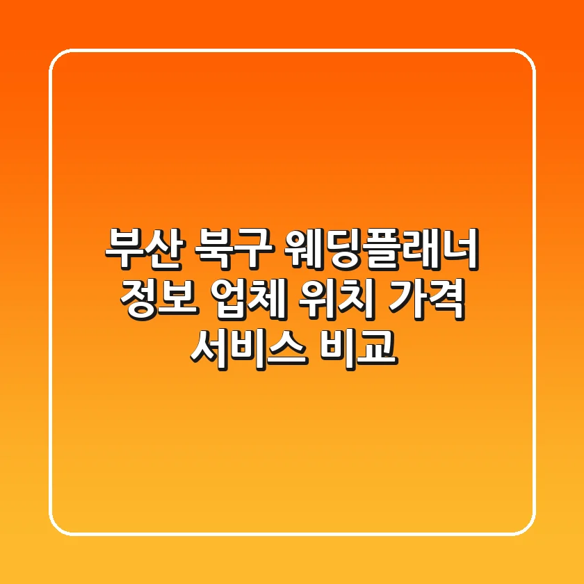 부산 북구 웨딩플래너 정보: 업체 위치, 가격, 서비스 비교