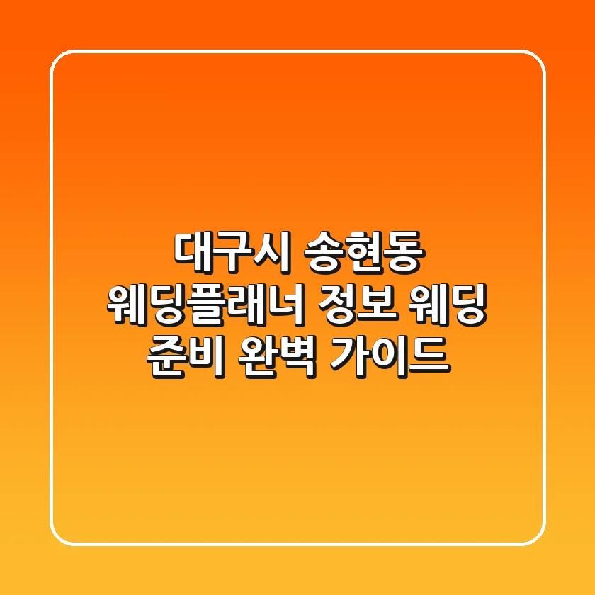 대구시 송현동 웨딩플래너 정보: 웨딩 준비 완벽 가이드