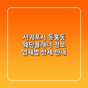 서귀포시 동홍동 웨딩플래너 정보: 업체별 상세 안내