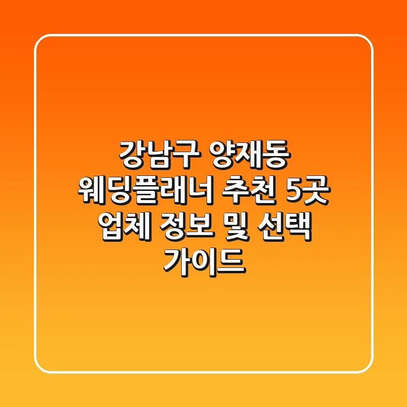 강남구 양재동 웨딩플래너 추천: 5곳 업체 정보 및 선택 가이드