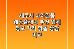 제주시 아라일동 웨딩플래너 추천 – 업체 정보, 가격, 맞춤 상담 비교