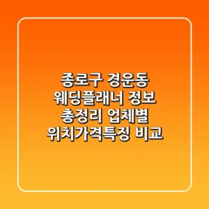 종로구 경운동 웨딩플래너 정보 총정리 - 업체별 위치/가격/특징 비교