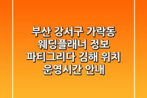 부산 강서구 가락동 웨딩플래너 정보: 파티그리다 김해 위치, 운영시간 안내
