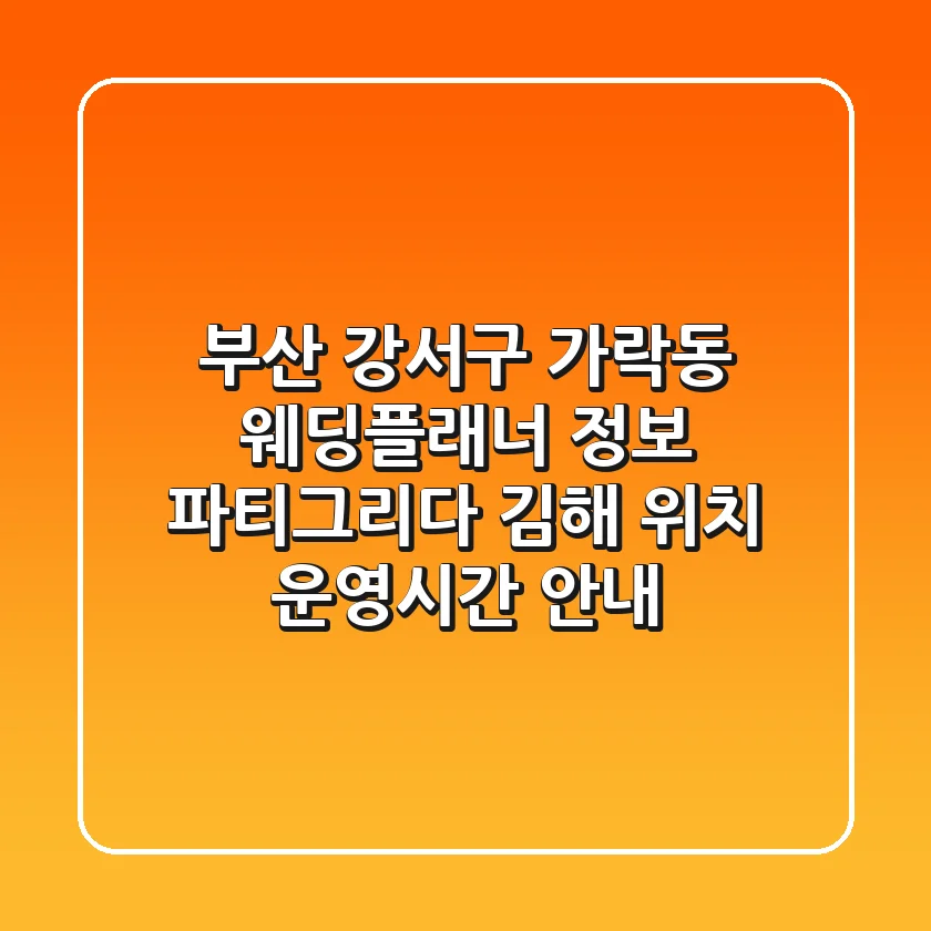 부산 강서구 가락동 웨딩플래너 정보: 파티그리다 김해 위치, 운영시간 안내