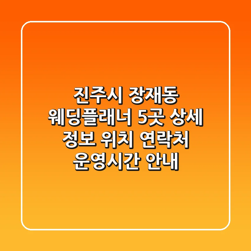 진주시 장재동 웨딩플래너 5곳 상세 정보 - 위치, 연락처, 운영시간 안내