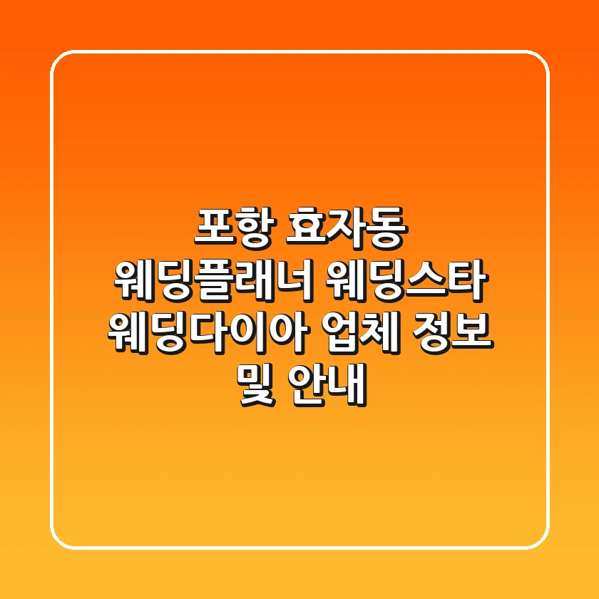 포항 효자동 웨딩플래너: 웨딩스타, 웨딩다이아 업체 정보 및 안내