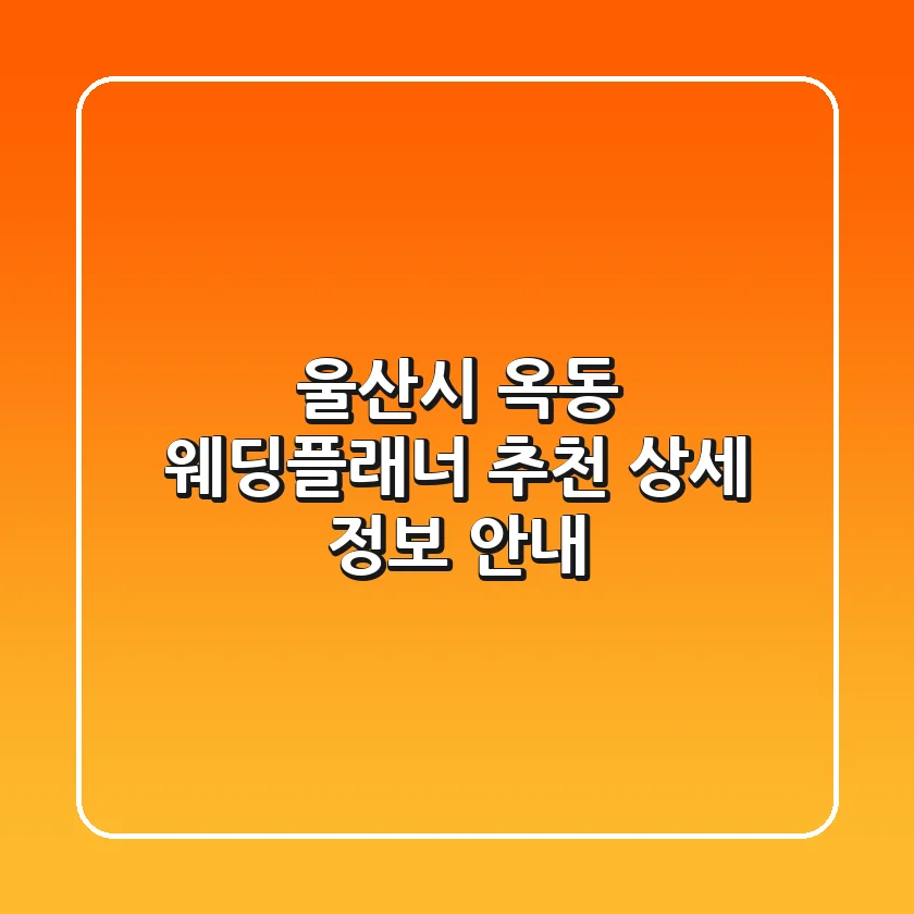 울산시 옥동 웨딩플래너 추천 - 상세 정보 안내