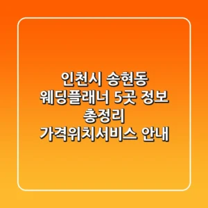 인천시 송현동 웨딩플래너 5곳 정보 총정리 - 가격/위치/서비스 안내