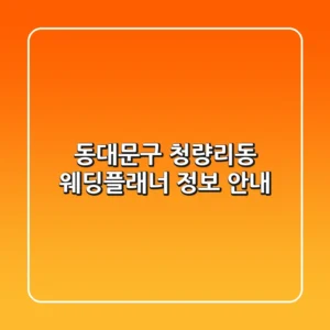 동대문구 청량리동 웨딩플래너 정보 안내