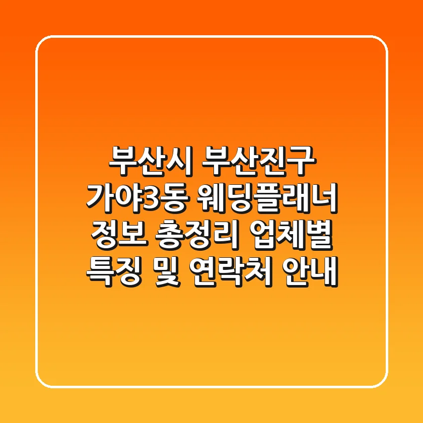 부산시 부산진구 가야3동 웨딩플래너 정보 총정리 - 업체별 특징 및 연락처 안내