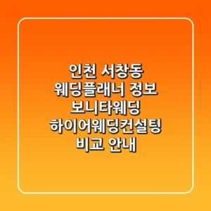 인천 서창동 웨딩플래너 정보: 보니타웨딩, 하이어웨딩컨설팅 비교 안내