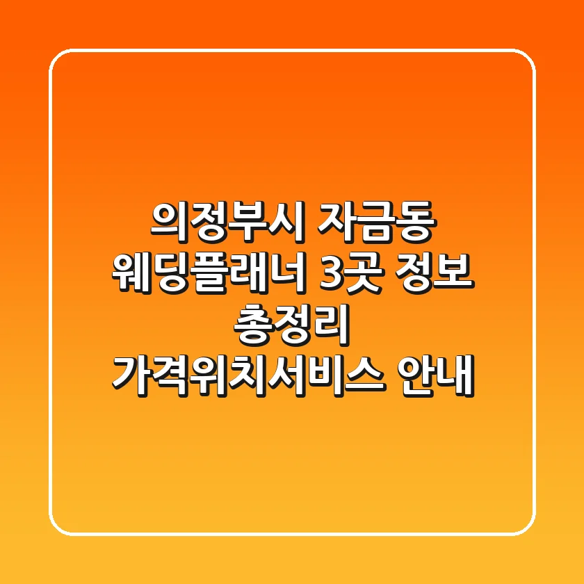의정부시 자금동 웨딩플래너 3곳 정보 총정리 - 가격/위치/서비스 안내