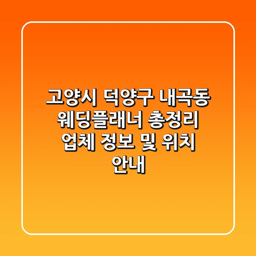 고양시 덕양구 내곡동 웨딩플래너 총정리 - 업체 정보 및 위치 안내