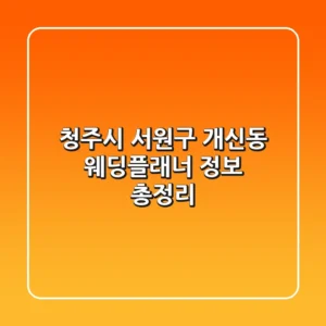 청주시 서원구 개신동 웨딩플래너 정보 총정리
