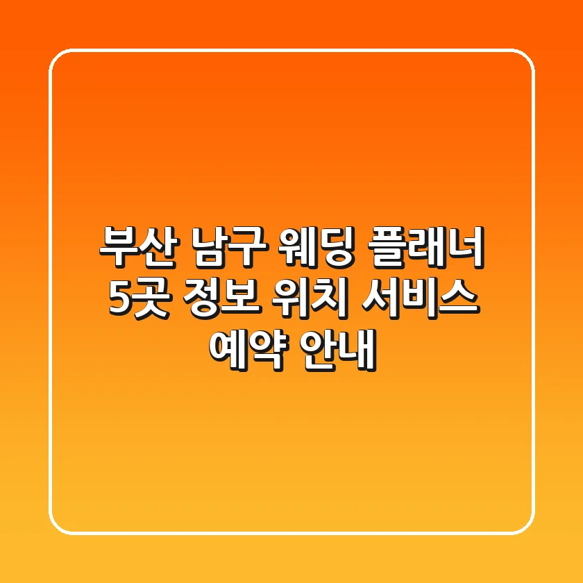 부산 남구 웨딩 플래너 5곳 정보 - 위치, 서비스, 예약 안내