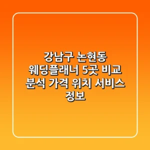 강남구 논현동 웨딩플래너 5곳 비교 분석: 가격, 위치, 서비스 정보
