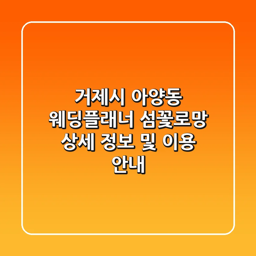 거제시 아양동 웨딩플래너: 섬꽃로망 상세 정보 및 이용 안내