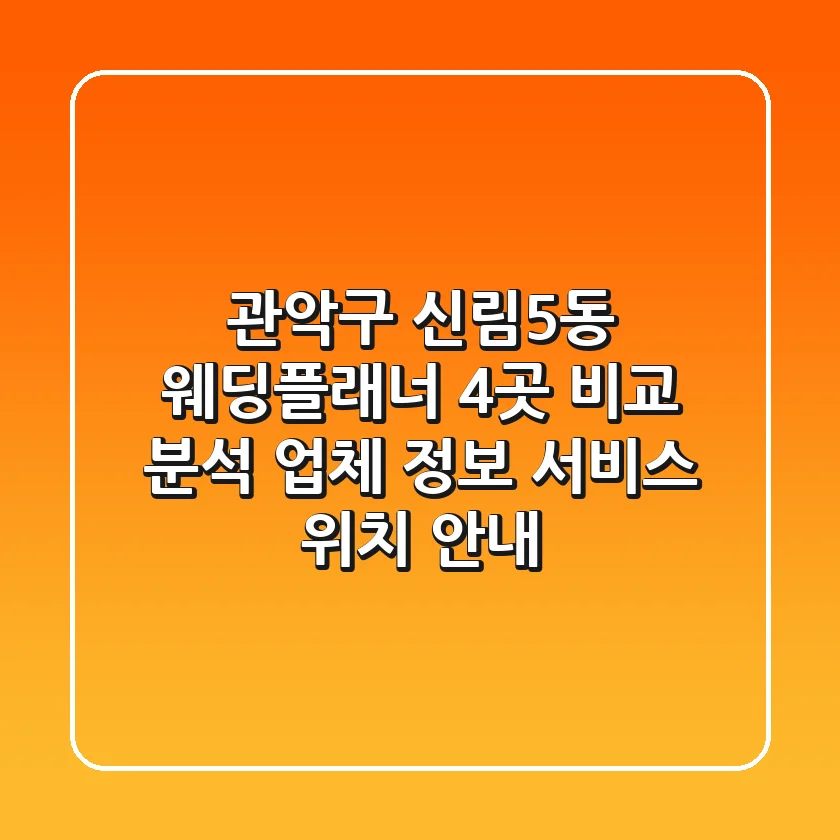 관악구 신림5동 웨딩플래너 4곳 비교 분석: 업체 정보, 서비스, 위치 안내
