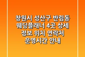 창원시 성산구 반림동 웨딩플래너 4곳 상세 정보 – 위치, 연락처, 운영시간 안내
