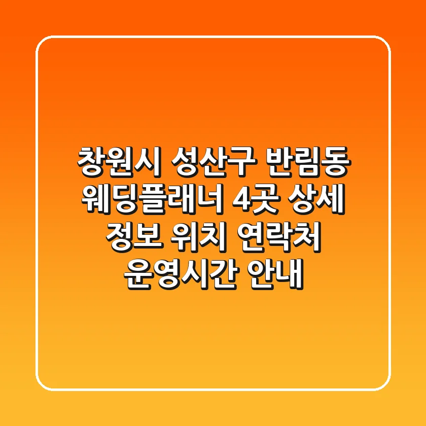 창원시 성산구 반림동 웨딩플래너 4곳 상세 정보 - 위치, 연락처, 운영시간 안내