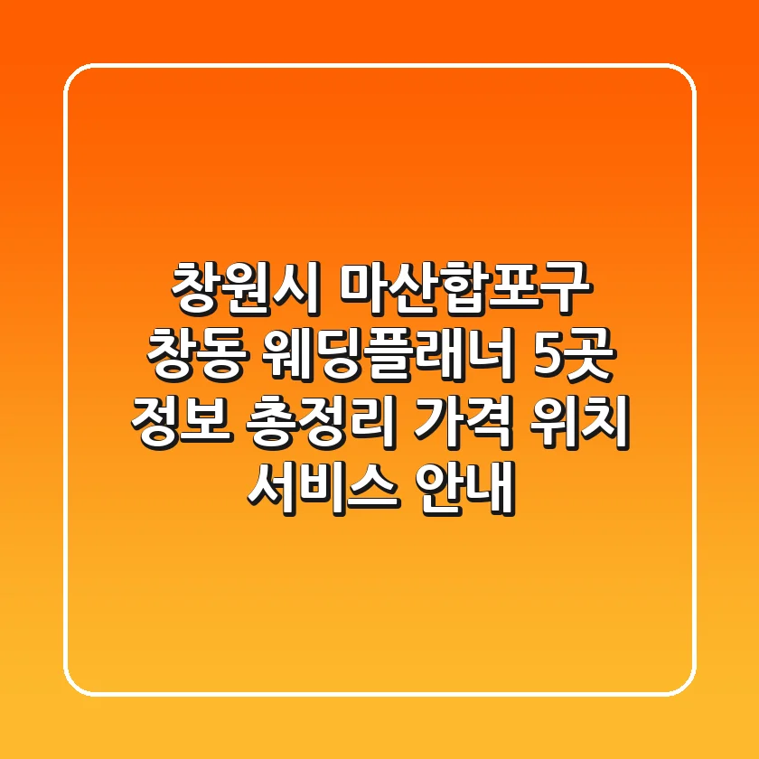 창원시 마산합포구 창동 웨딩플래너 5곳 정보 총정리 - 가격, 위치, 서비스 안내