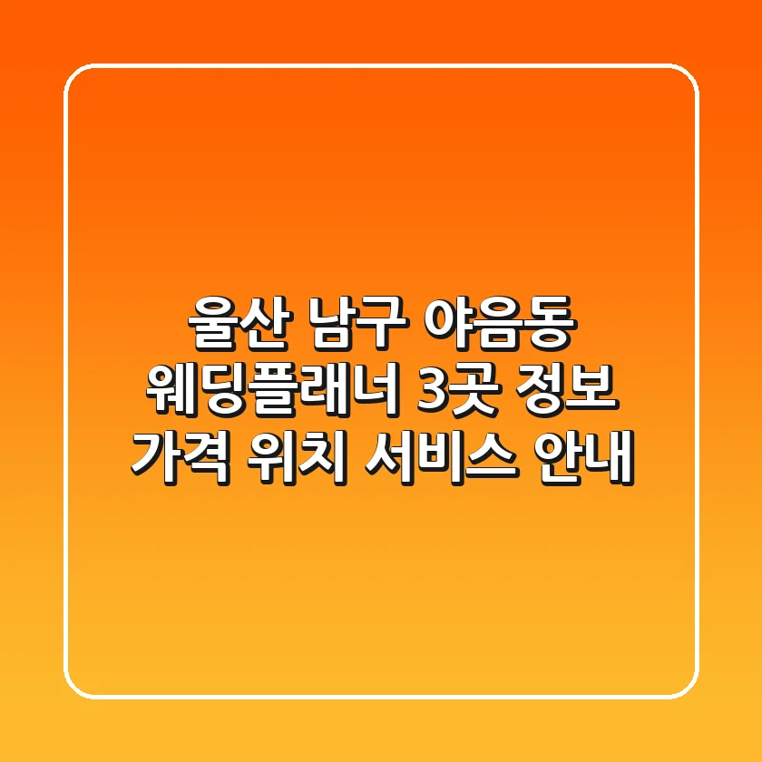 울산 남구 야음동 웨딩플래너 3곳 정보: 가격, 위치, 서비스 안내