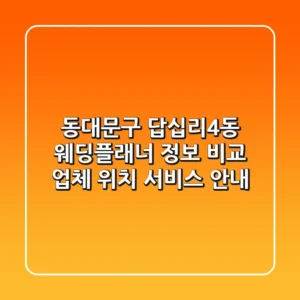 동대문구 답십리4동 웨딩플래너 정보 비교 - 업체, 위치, 서비스 안내