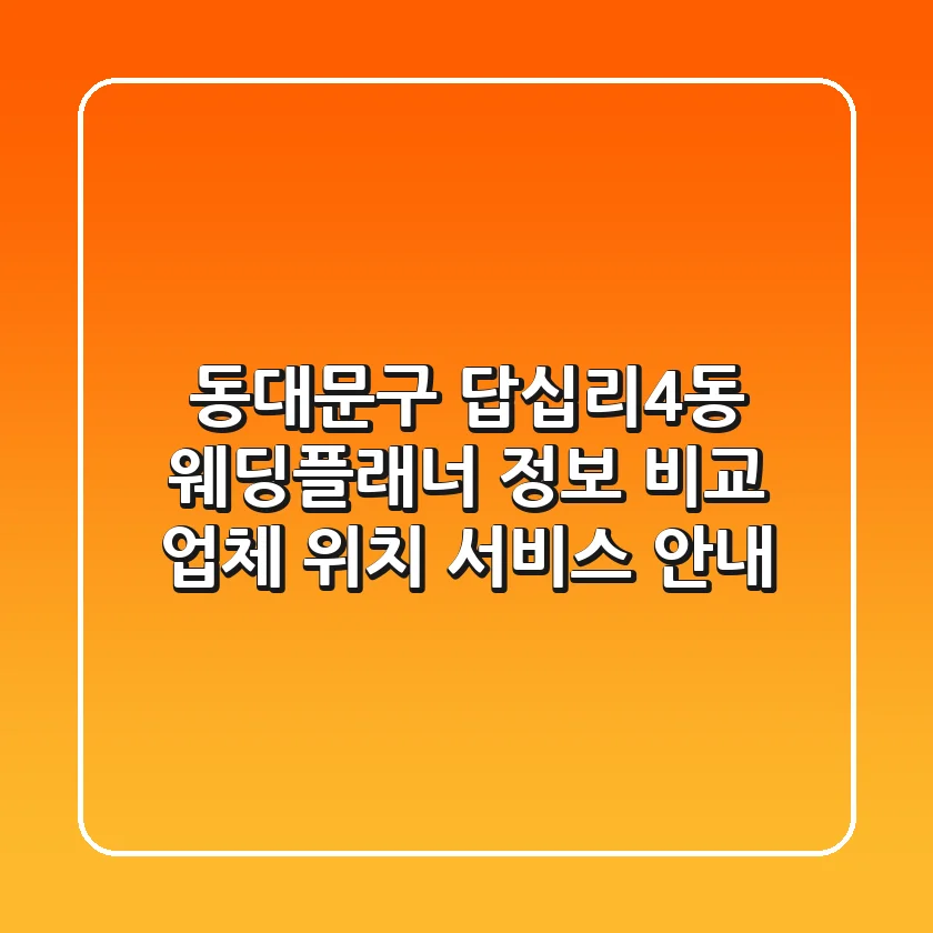 동대문구 답십리4동 웨딩플래너 정보 비교 - 업체, 위치, 서비스 안내