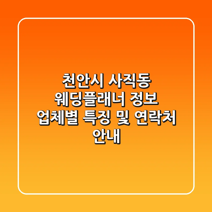 천안시 사직동 웨딩플래너 정보 - 업체별 특징 및 연락처 안내