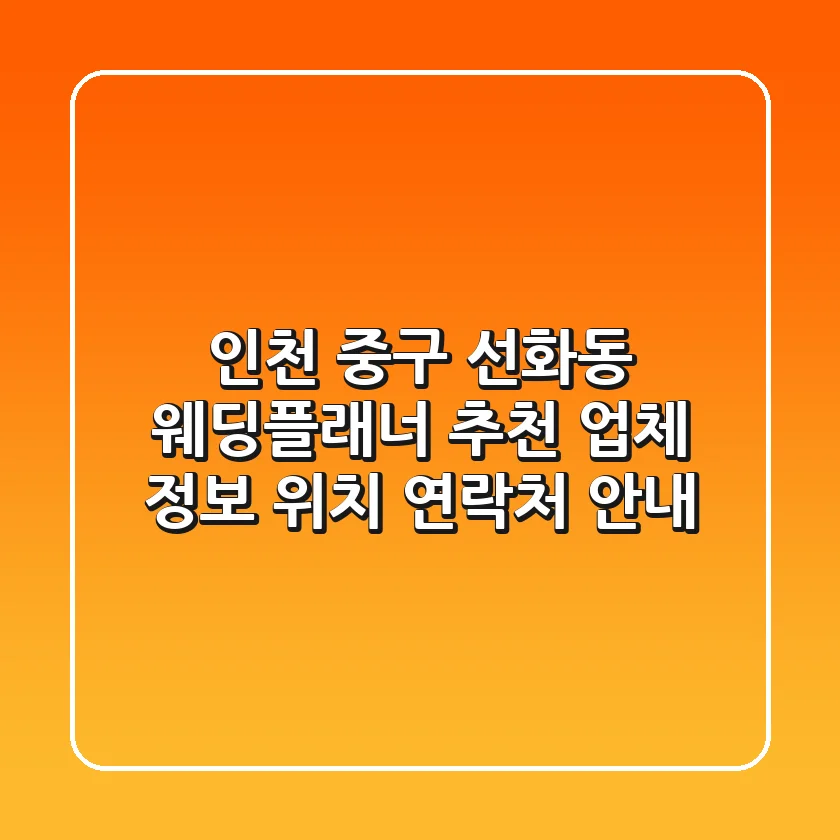 인천 중구 선화동 웨딩플래너 추천 - 업체 정보, 위치, 연락처 안내