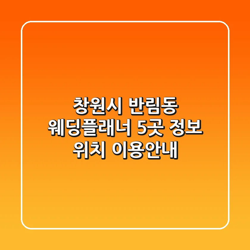 창원시 반림동 웨딩플래너 5곳: 정보, 위치, 이용안내